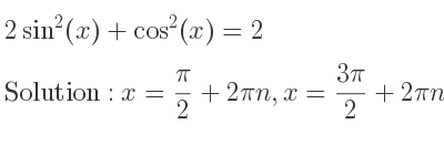The general solution for 2sin^2(x)+cos^2(x)=2 is x= pi/2+2pin,x=(3pi)/2+2pin